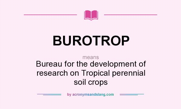 What does BUROTROP mean? It stands for Bureau for the development of research on Tropical perennial soil crops