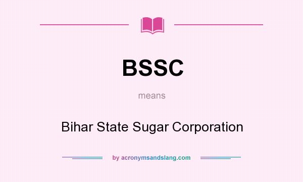 What does BSSC mean? It stands for Bihar State Sugar Corporation