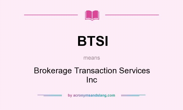 What does BTSI mean? It stands for Brokerage Transaction Services Inc