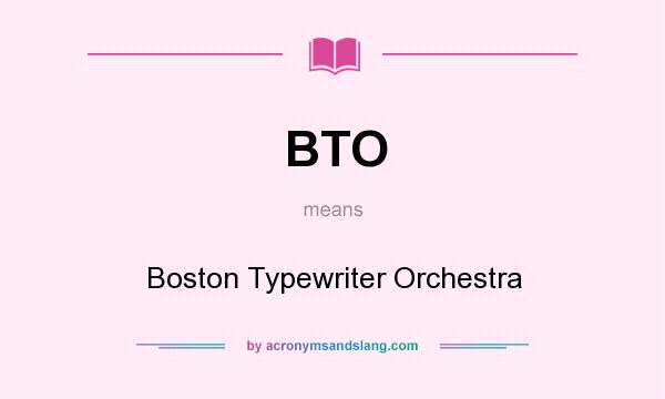 What does BTO mean? It stands for Boston Typewriter Orchestra