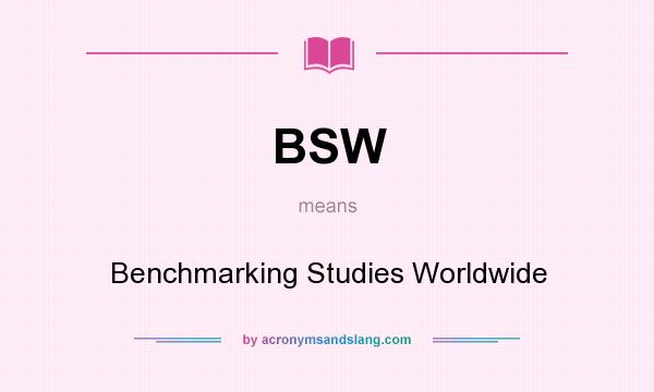 What does BSW mean? It stands for Benchmarking Studies Worldwide