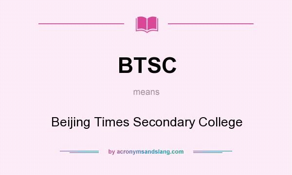 What does BTSC mean? It stands for Beijing Times Secondary College
