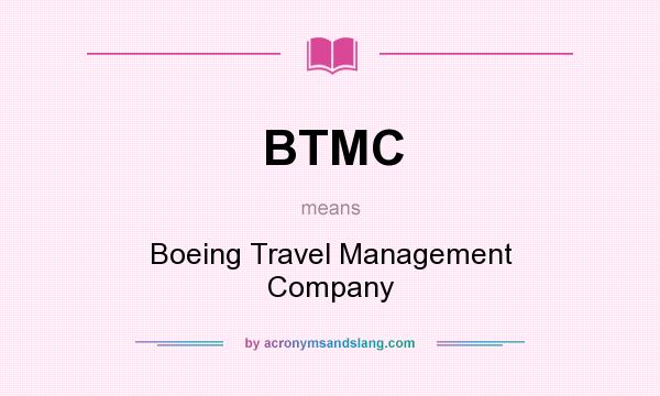 What does BTMC mean? It stands for Boeing Travel Management Company