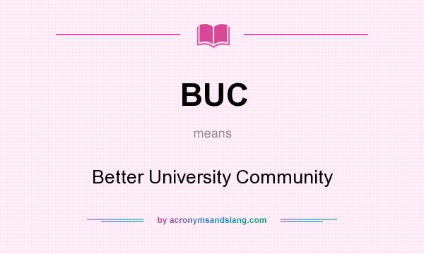 What does BUC mean? It stands for Better University Community