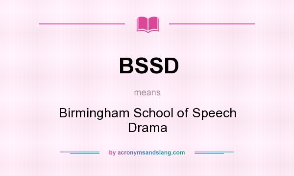 What does BSSD mean? It stands for Birmingham School of Speech Drama