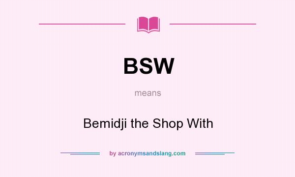 What does BSW mean? It stands for Bemidji the Shop With