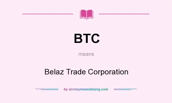 What does BTC mean? It stands for Belaz Trade Corporation