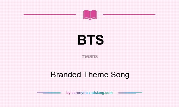 What does BTS mean? It stands for Branded Theme Song