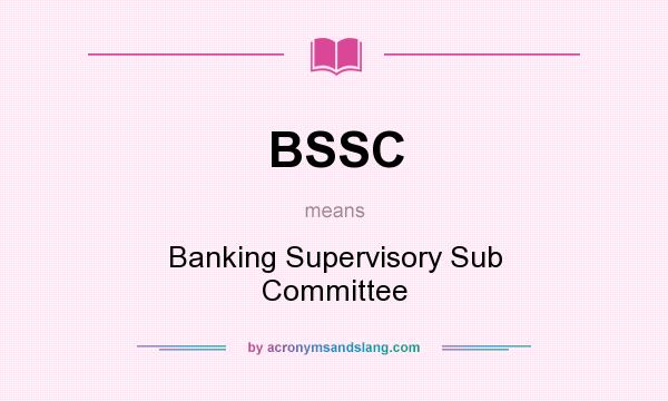 What does BSSC mean? It stands for Banking Supervisory Sub Committee