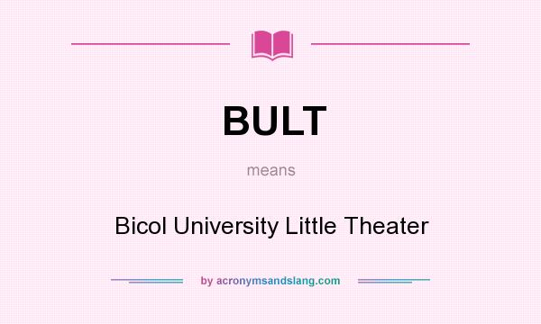 What does BULT mean? It stands for Bicol University Little Theater