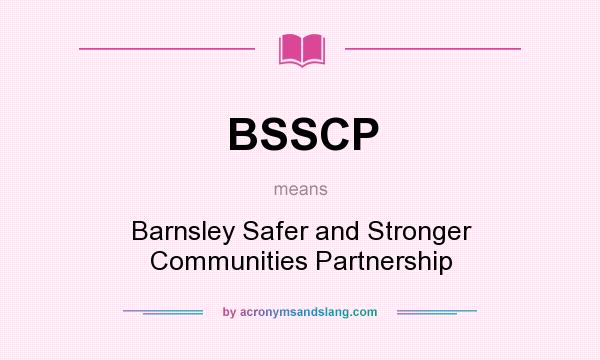 What does BSSCP mean? It stands for Barnsley Safer and Stronger Communities Partnership