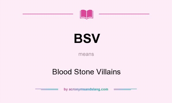 What does BSV mean? It stands for Blood Stone Villains