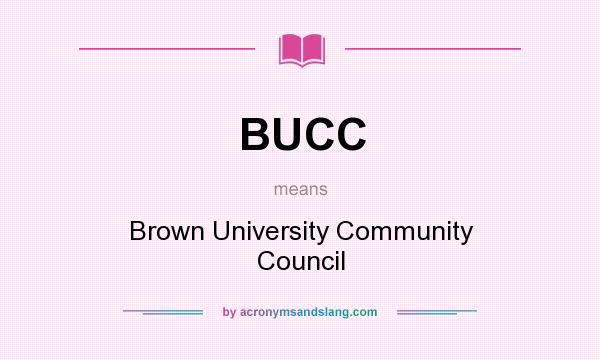 What does BUCC mean? It stands for Brown University Community Council