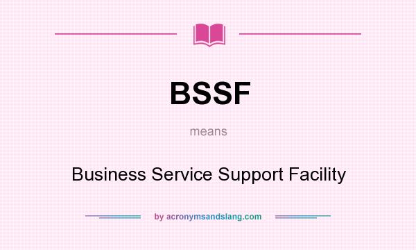 What does BSSF mean? It stands for Business Service Support Facility