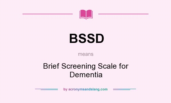 What does BSSD mean? It stands for Brief Screening Scale for Dementia