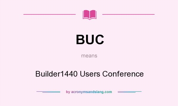 What does BUC mean? It stands for Builder1440 Users Conference
