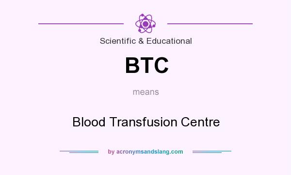 What does BTC mean? It stands for Blood Transfusion Centre