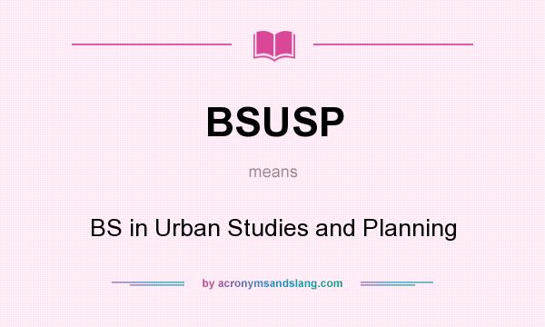 What does BSUSP mean? It stands for BS in Urban Studies and Planning