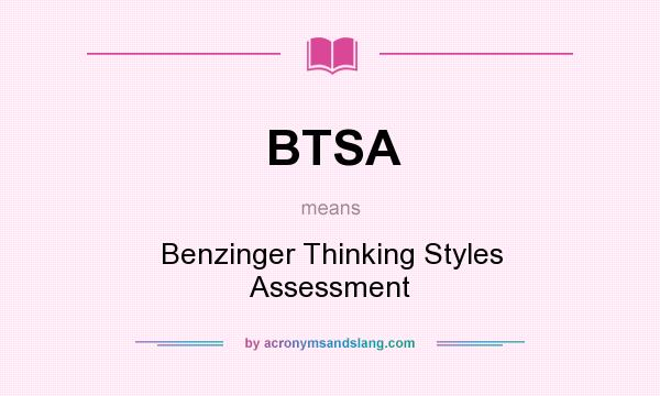 What does BTSA mean? It stands for Benzinger Thinking Styles Assessment