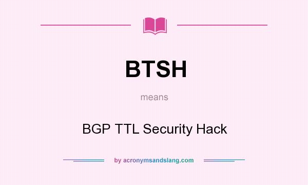 What does BTSH mean? It stands for BGP TTL Security Hack