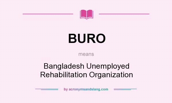 What does BURO mean? It stands for Bangladesh Unemployed Rehabilitation Organization