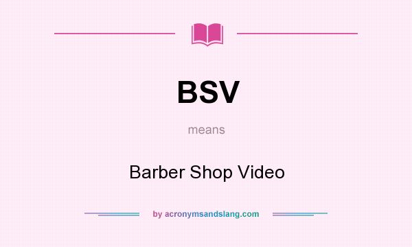 What does BSV mean? It stands for Barber Shop Video