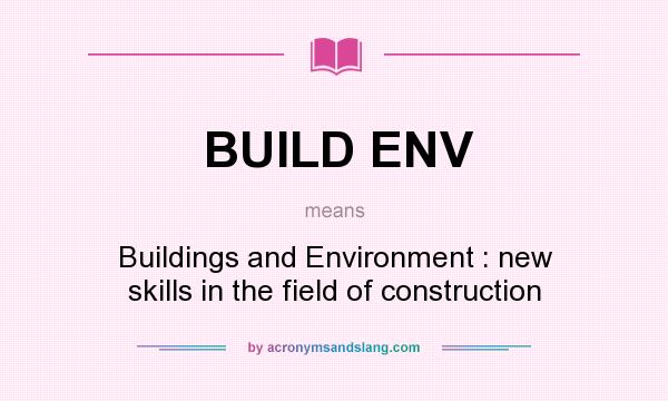 What does BUILD ENV mean? It stands for Buildings and Environment : new skills in the field of construction