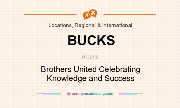 What does BUCKS mean? It stands for Brothers United Celebrating Knowledge and Success