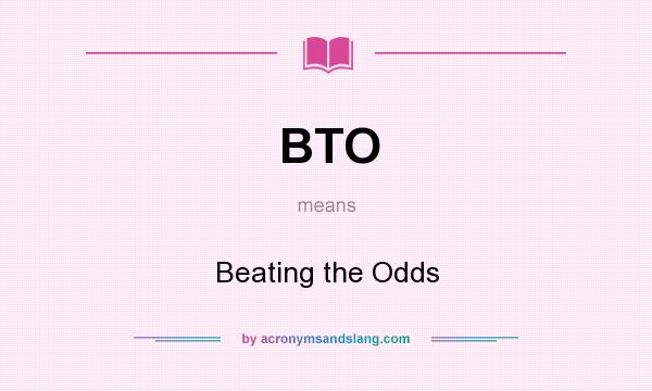 What does BTO mean? It stands for Beating the Odds