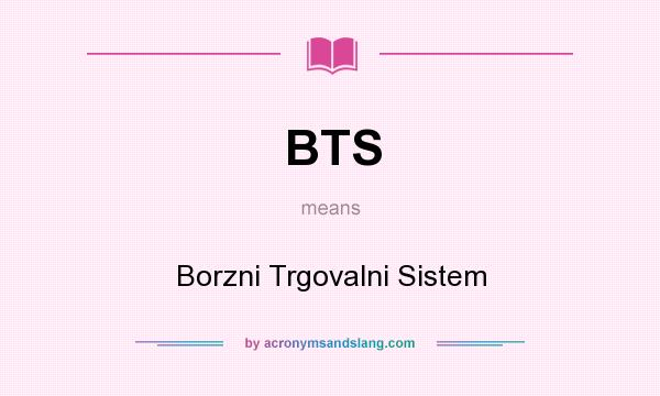 What does BTS mean? It stands for Borzni Trgovalni Sistem