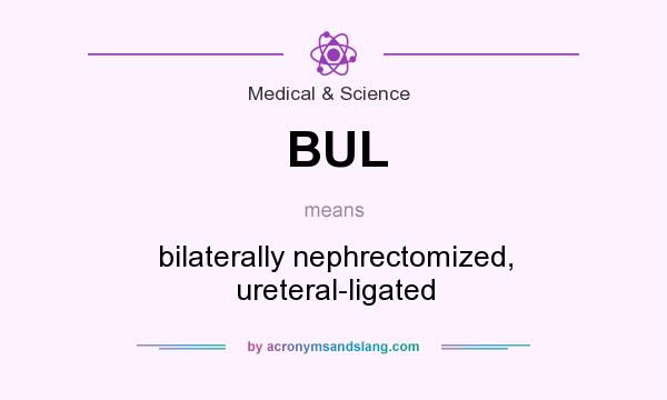 What does BUL mean? It stands for bilaterally nephrectomized, ureteral-ligated