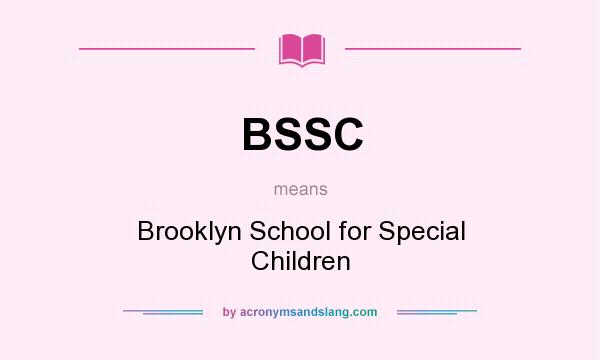 What does BSSC mean? It stands for Brooklyn School for Special Children