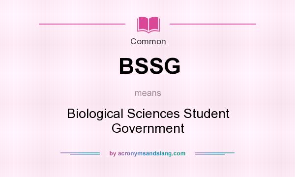 What does BSSG mean? It stands for Biological Sciences Student Government