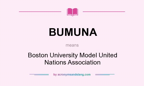 What does BUMUNA mean? It stands for Boston University Model United Nations Association