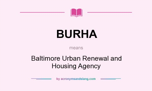 What does BURHA mean? It stands for Baltimore Urban Renewal and Housing Agency