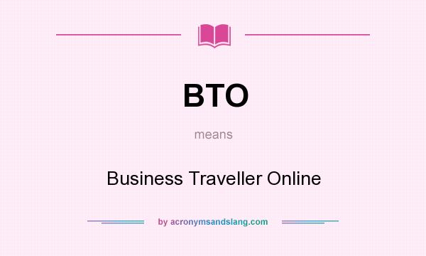 What does BTO mean? It stands for Business Traveller Online