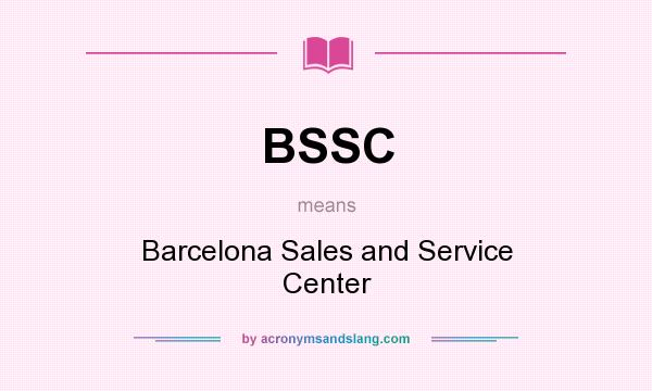 What does BSSC mean? It stands for Barcelona Sales and Service Center