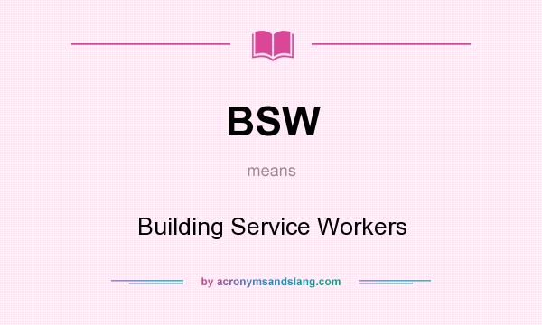What does BSW mean? It stands for Building Service Workers