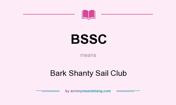 What does BSSC mean? It stands for Bark Shanty Sail Club