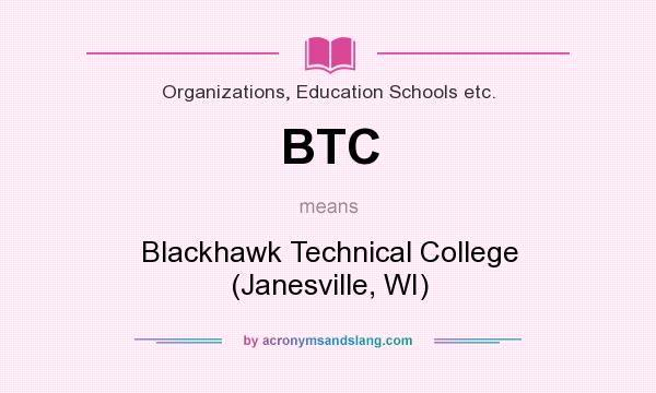 What does BTC mean? It stands for Blackhawk Technical College (Janesville, WI)