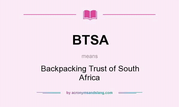 What does BTSA mean? It stands for Backpacking Trust of South Africa
