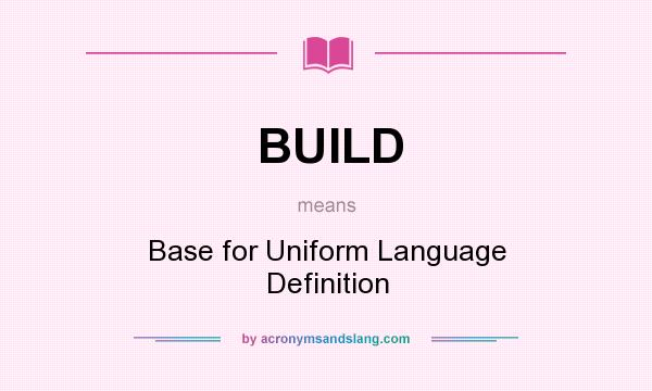 What does BUILD mean? It stands for Base for Uniform Language Definition