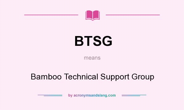 What does BTSG mean? It stands for Bamboo Technical Support Group