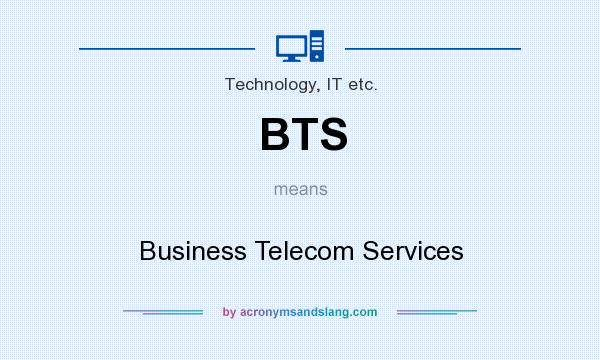 What does BTS mean? It stands for Business Telecom Services