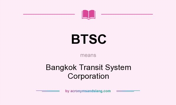 What does BTSC mean? It stands for Bangkok Transit System Corporation