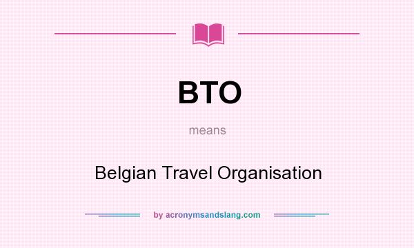 What does BTO mean? It stands for Belgian Travel Organisation