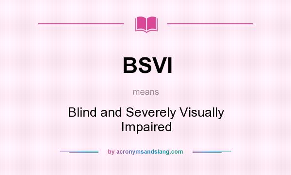 What does BSVI mean? It stands for Blind and Severely Visually Impaired