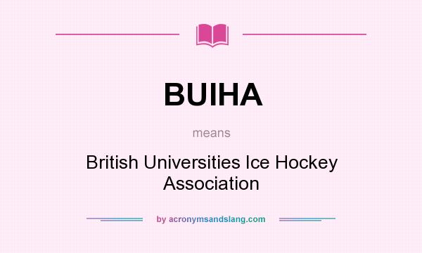 What does BUIHA mean? It stands for British Universities Ice Hockey Association