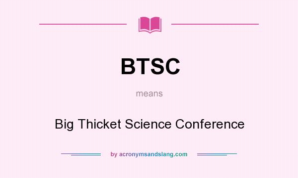What does BTSC mean? It stands for Big Thicket Science Conference