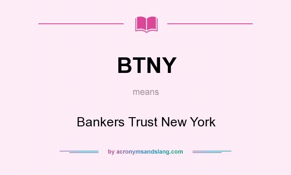 What does BTNY mean? It stands for Bankers Trust New York